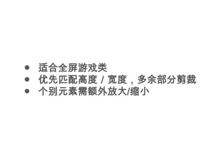 ● 适合全屏游戏类
● 优先匹配高度／宽度，多余部分剪裁
● 个别元素需额外放大/缩小
 