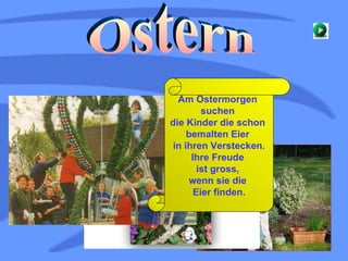 Ostern Am Ostermorgen  suchen  die Kinder die schon  bemalten Eier  in ihren Verstecken. Ihre Freude  ist gross,  wenn sie die  Eier finden. 