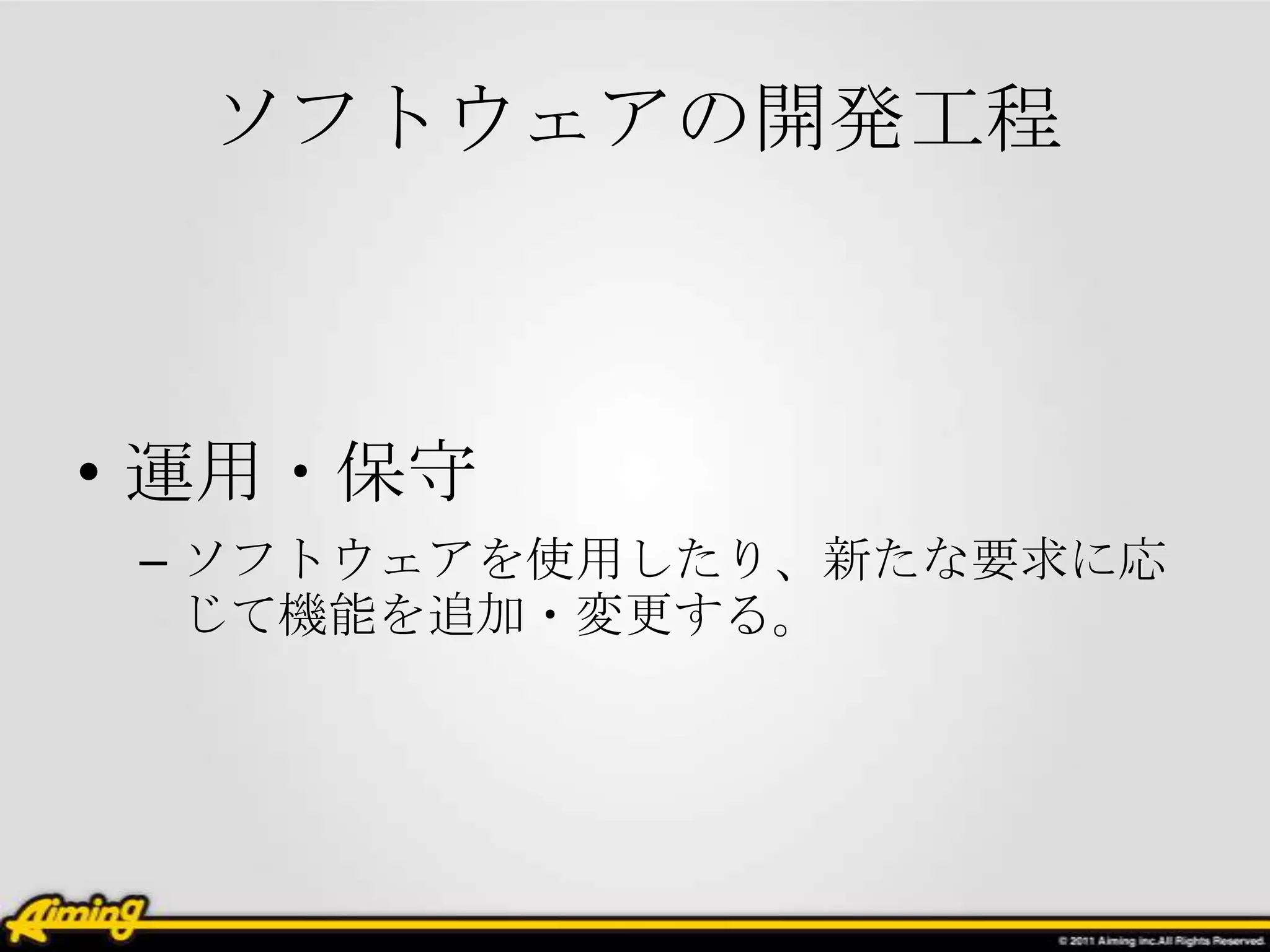 ソフトウェアの開発工程



• 運用・保守
 – ソフトウェアを使用したり、新たな要求に応
   じて機能を追加・変更する。
 
