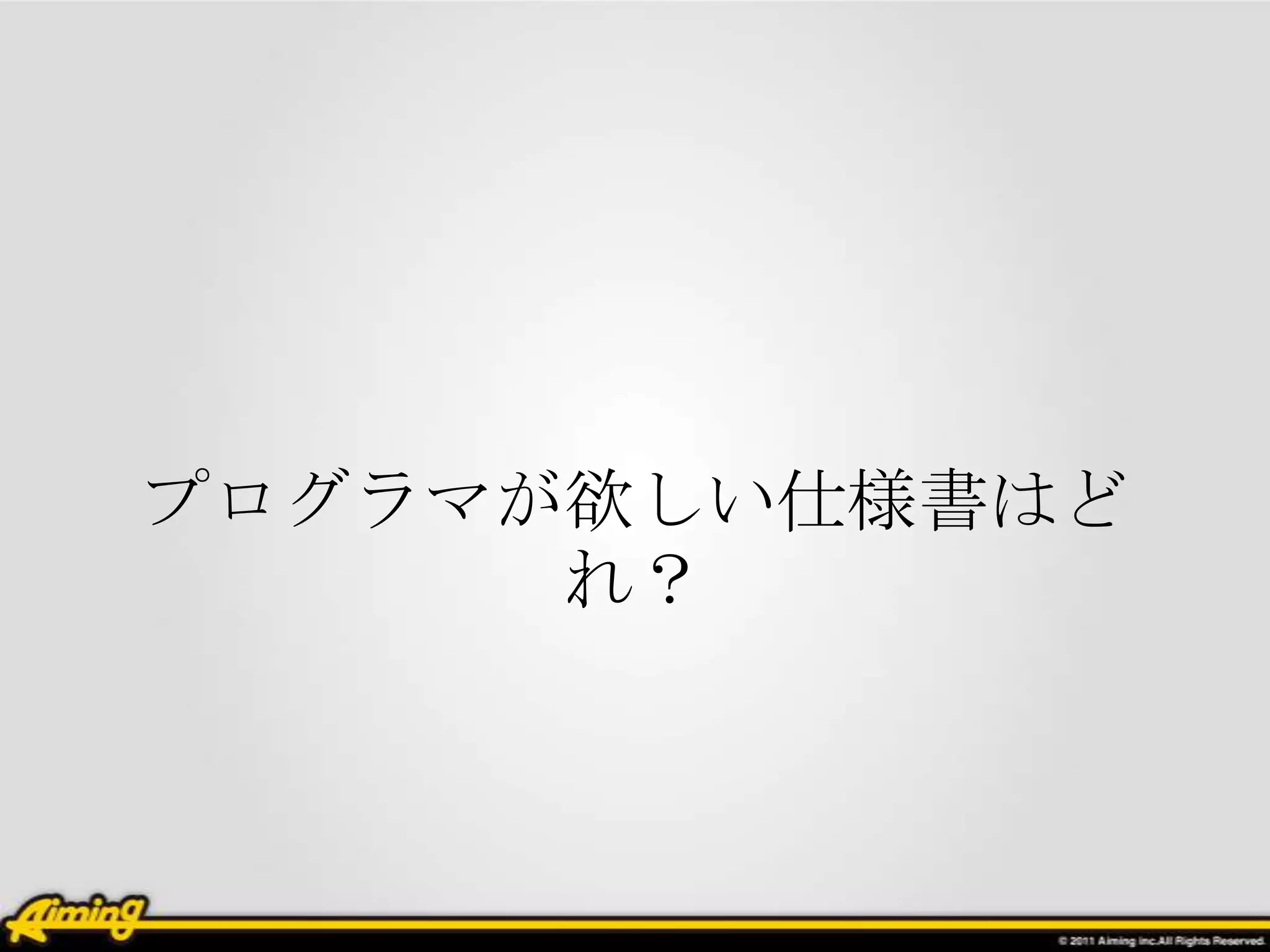 プログラマが欲しい仕様書はど
      れ？
 