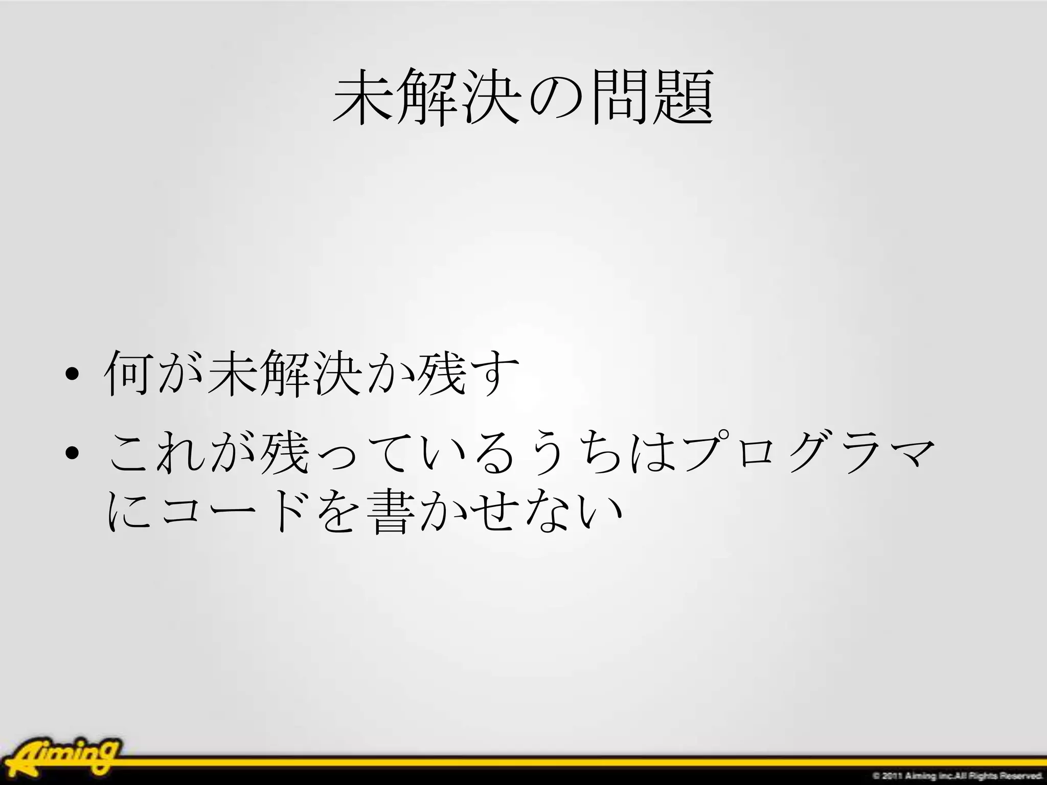未解決の問題



• 何が未解決か残す
• これが残っているうちはプログラマ
  にコードを書かせない
 