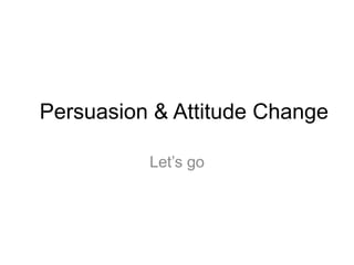 Persuasion & Attitude Change

          Let’s go
 