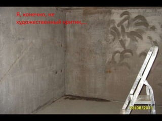 Я, конечно, не
художественный критик,…
 