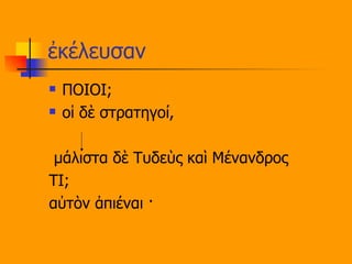 ἐκέλευσαν ΠΟΙΟΙ; οἱ δὲ στρατηγοί, μάλιστα δὲ Τυδεὺς καὶ Μένανδρος ΤΙ; αὐτὸν ἀπιέναι · 
