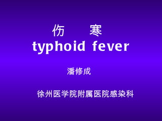 伤  寒   typhoid fever 潘修成 徐州医学院附属医院感染科 