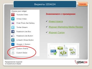 Виджеты IZDAI24                    показ



                              Знакомимся с примерами


                               Инвестгазета

                               Журнал Marketing Media Review

                               Журнал Салон




Продвижение изданий
в социальных медиа
 
