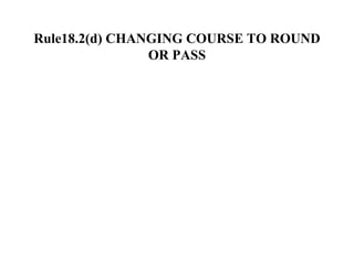 Rule18.2(d) CHANGING COURSE TO ROUND OR PASS 