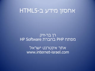 ‫אחסון מידע ב-5‪HTML‬‬



          ‫רן בר-זיק‬
‫מפתח ‪ PHP‬בחברת ‪HP Software‬‬

    ‫אתר אינטרנט ישראל‬
   ‫‪www.internet-israel.com‬‬
 