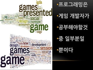 •프로그래밍은

•게임 개발자가

•공부해야할것

•중 일부분일

•뿐이다
 