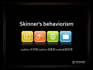 Skinner's behaviorism



1146001 고지영 1146011 김효정 1146036표민경
 