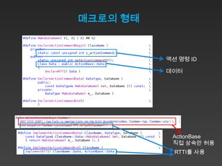 매크로의 형태


          액션 명령 ID

          데이터




           ActionBase
           직접 상속만 허용
            RTTI를 사용
 