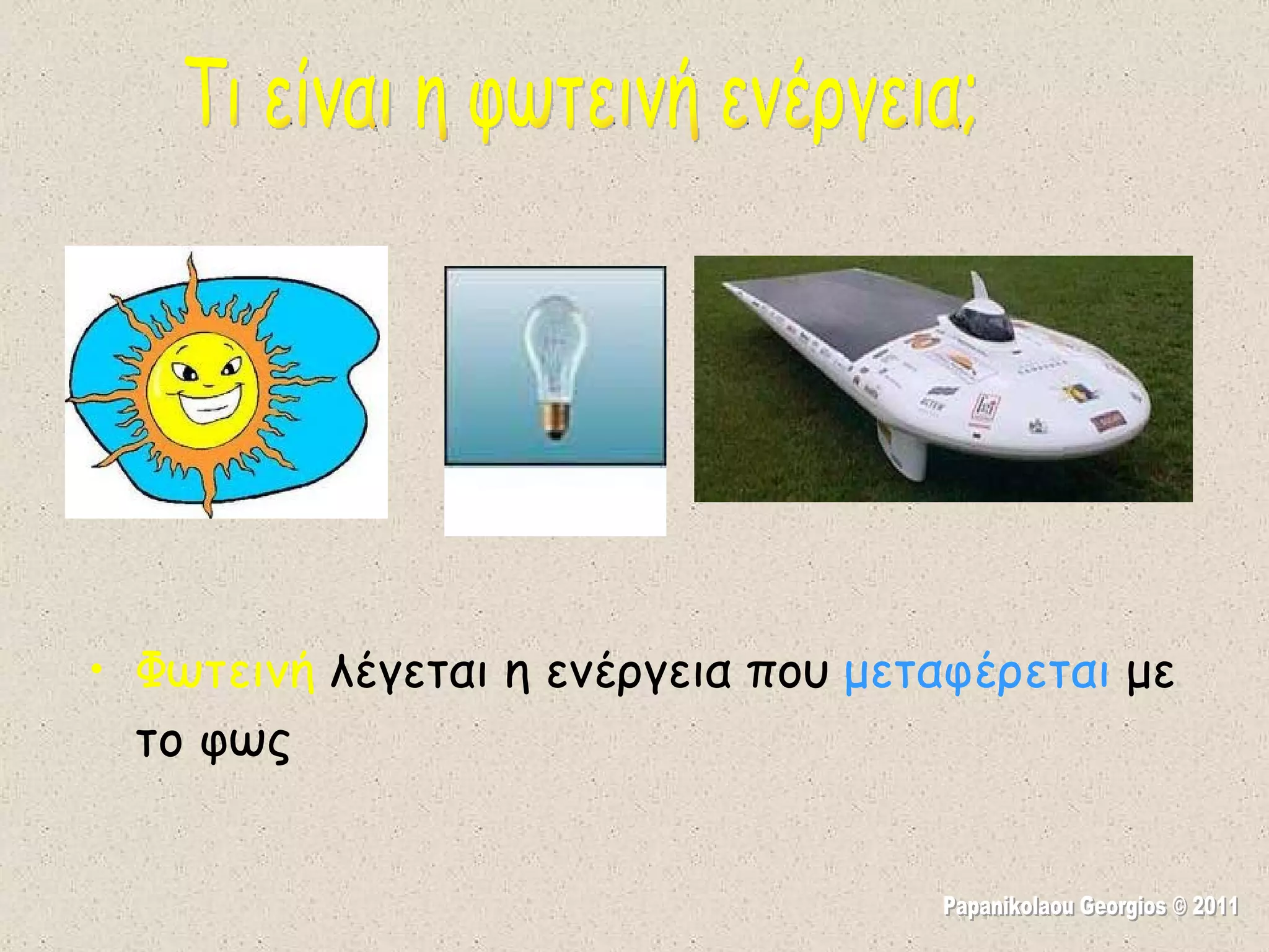 Φωτεινή  λέγεται η ενέργεια που  μεταφέρεται  με το φως Τι είναι η φωτεινή ενέργεια; Papanikolaou Georgios © 2011 