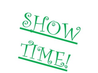 SHOW TIME! 