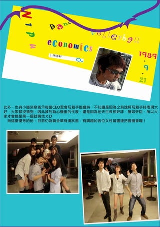 此外，也有小道消息表示每當CEO聚會玩殺手遊戲時，不知道是因為之前逸軒玩殺手時表現太
好，大家都沒猜到，因此被列為心機重的代表，還是因為他天生長相奸詐，猶如奸臣，所以大
家才會總是第一個就猜他ＸＤ
　而這麼優秀的他，目前仍為黃金單身漢狀態，有興趣的各位女性請盡速把握機會喔！
 