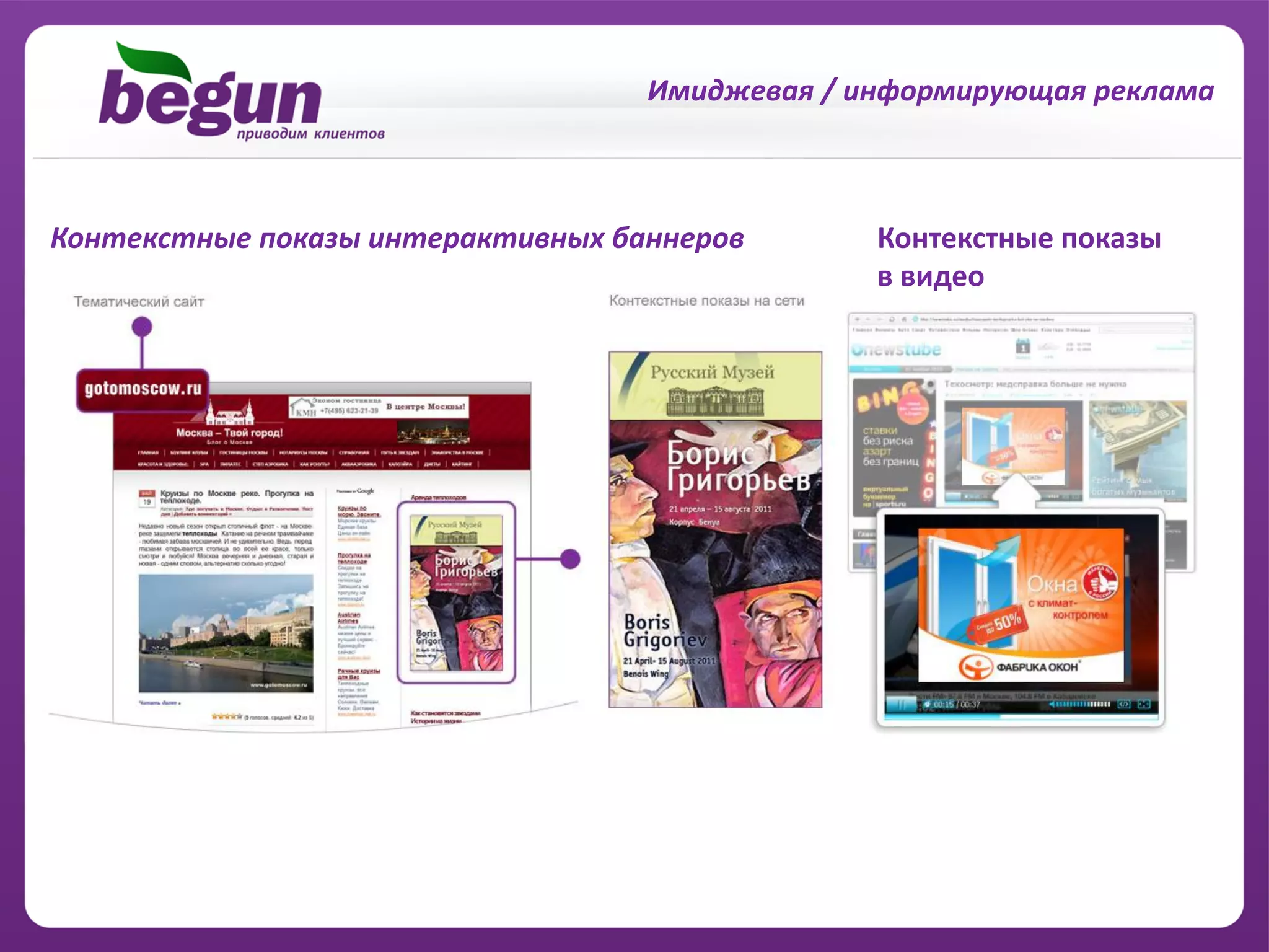 Имиджевая / информирующая реклама



Контекстные показы интерактивных баннеров       Контекстные показы
                                                в видео
 