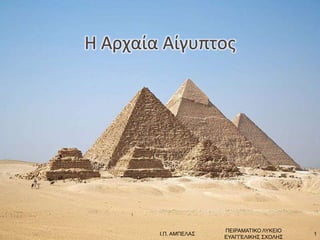 Θ Αρχαία Αίγυπτοσ




                       ΠΕΙΡΑΜΑΣΙΚΟ ΛΤΚΕΙΟ
        Ι.Π. ΑΜΠΕΛΑ΢                        1
                       ΕΤΑΓΓΕΛΙΚΗ΢ ΢ΥΟΛΗ΢
 