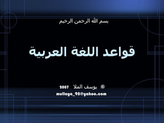 قواعد اللغة العربية ©   يوسف  الملا   2007   [email_address] بسم الله الرحمن الرحيم 