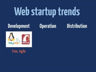 Web startup trends
Development     Operation   Distribution



  Free, Agile
 