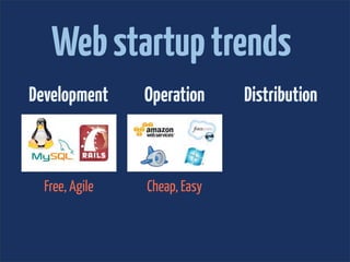 Web startup trends
Development     Operation     Distribution



  Free, Agile   Cheap, Easy
 