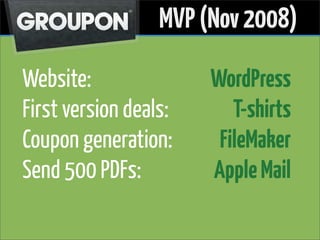 MVP (Nov 2008)

Website:               WordPress
First version deals:      T-shirts
Coupon generation:      FileMaker
Send 500 PDFs:         Apple Mail
 