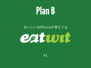 Plan B
おいしいはiPhoneが覚えてる




       v.1
 