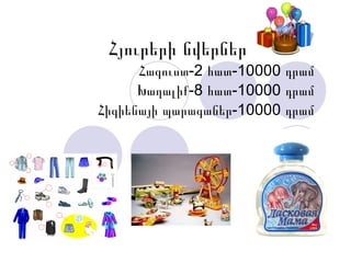 Հյուրերի նվերներ Հագուստ-2 հատ-10000 դրամ Խաղալիք-8 հատ-10000 դրամ Հիգիենայի պարագաներ-10000 դրամ 