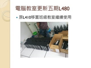 電腦教室更新五期L480
   原L410移置班級教室繼續使用
 
