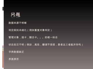 数据来源不明晰 判定规则未细化（例如重复对象判定） 管理对象，报卡，随访卡。。。的唯一标志 状态变迁不明（例如，高危，糖调节受损，患者这三者能并存吗） 字典数据缺乏 界面原形 