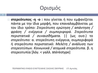 Οριςμόσ
2


       ςτερεότυποσ -θ -ο : που γίνεται ι που εμφανίηεται
        πάντα με τθν ίδια μορφι, που επαναλαμβάνεται...