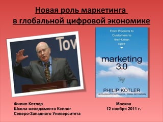 Новая роль маркетинга  в глобальной цифровой экономике Москва 12 ноября 2011 г. Филип Котлер Школа менеджмента Келлог Северо-Западного Университета 