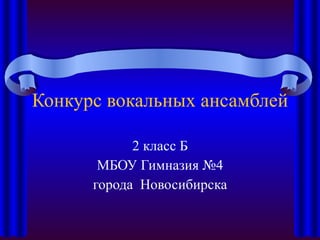 Конкурс вокальных ансамблей 2 класс Б МБОУ Гимназия №4 города  Новосибирска 