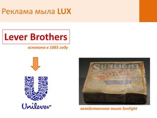 Реклама мыла LUX

Lever Brothers
      основана в 1885 году




                             хозяйственное мыло Sunlight
 