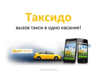 Таксидо
вызов такси в одно касание!
http://taxido.intexsoft.by/
 