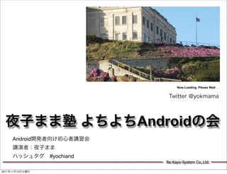 Now Loading. Please Wait ...




                              Android
        Android


                  #yochiand
                                 Re:Kayo-System Co.,Ltd.

2011   11   15
 