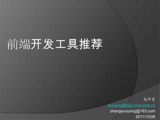 前端开发工具推荐



                             张所勇
           suoyong@leju.sina.com.cn
            zhangsuoyong@163.com
                         2011/10/26
 