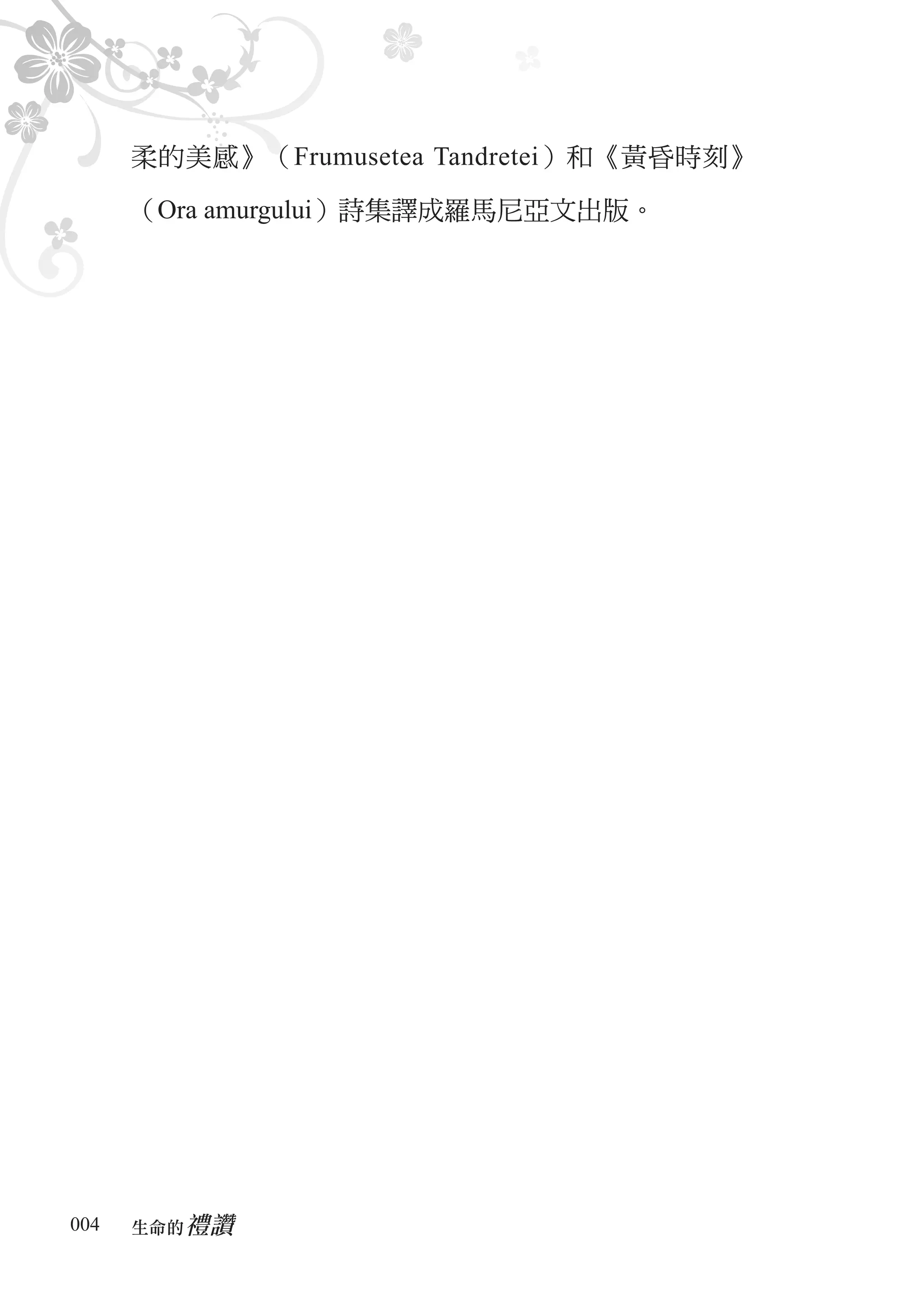 柔的美感》（Frumusetea Tandretei）和《黃昏時刻》

      （Ora amurgului）詩集譯成羅馬尼亞文出版。




004      禮讚
      生命的　
 