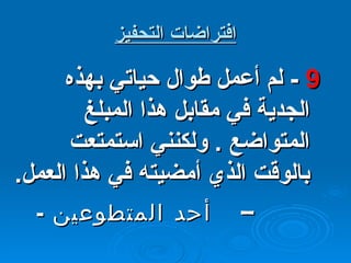 افتراضات التحفيز 9  -  لم أعمل طوال حياتي بهذه الجدية في مقابل هذا المبلغ المتواضع  .  ولكنني استمتعت بالوقت الذي أمضيته في هذا العمل . –  أحد المتطوعين  -   