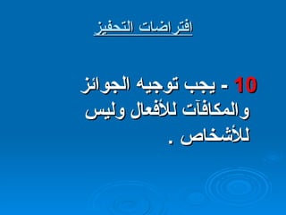 افتراضات التحفيز 10  -  يجب توجيه الجوائز والمكافآت للأفعال وليس للأشخاص  . 