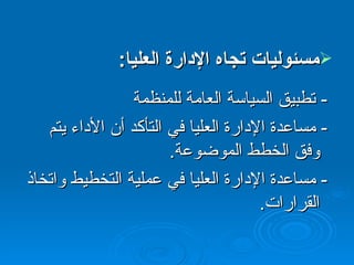 مسئوليات تجاه الإدارة العليا :  -  تطبيق السياسة العامة للمنظمة  -  مساعدة الإدارة العليا في التأكد أن الأداء يتم  وفق الخطط الموضوعة .  -  مساعدة الإدارة العليا في عملية التخطيط واتخاذ القرارات .  