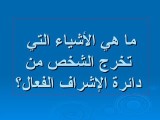 ما هي الأشياء التي تخرج الشخص من دائرة الإشراف الفعال؟ 