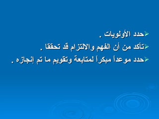 حدد الأولويات  . تأكد من أن الفهم والالتزام قد تحققا  . حدد موعداً مبكراً لمتابعة وتقويم ما تم إنجازه  . 