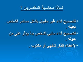 لماذا محاسبة المقصرين ؟ لتصحيح أداء غير مقبول بشكل مستمر لشخص بعينه  . لتصحيح أداء سلبي لشخص بدأ يؤثر على من حوله  . لإعطاء إنذار شفهي أو مكتوب  . 