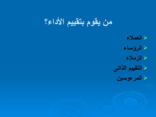 من يقوم بتقييم الأداء؟ العملاء الرؤساء الزملاء التقييم الذاتى المرءوسين 
