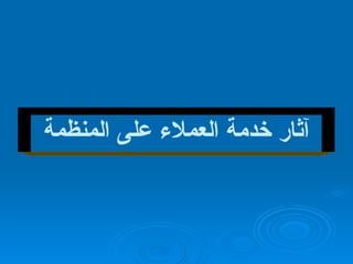 آثار خدمة العملاء على المنظمة 
