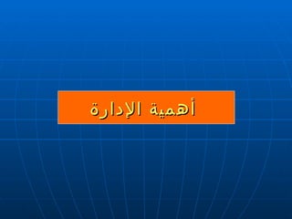 أهمية  الإدارة   