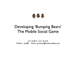 Developing ‘Bumping Bears’ The Mobile Social Game ,[object Object],[object Object]