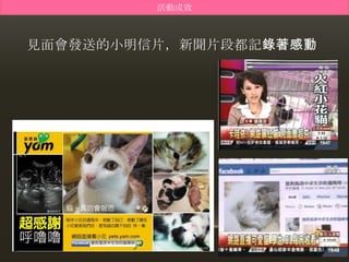 活動成效



見面會發送的小明信片，新聞片段都記錄著感動
 