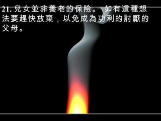 21. 兒女並非養老的保險。 如有這種想法要趕快放棄，以免成為功利的討厭的父母。 