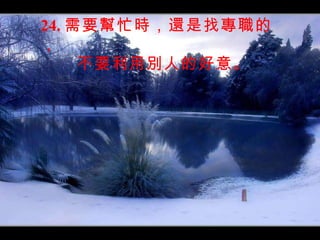 24. 需要幫忙時，還是找專職的， 不要利用別人的好意。 