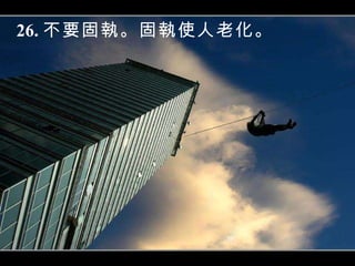 26. 不要固執。固執使人老化。 